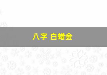 八字 白蜡金